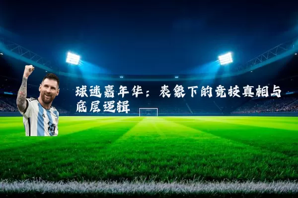 球迷嘉年华:表象下的竞技真相与底层逻辑