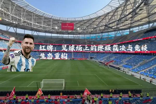 红牌:足球场上的终极裁决与竞技生态重构