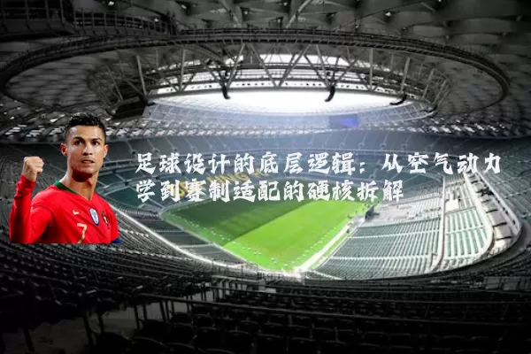 足球设计的底层逻辑：从空气动力学到赛制适配的硬核拆解
