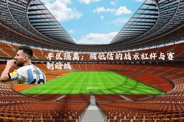 半区隔离:被低估的战术杠杆与赛制暗线